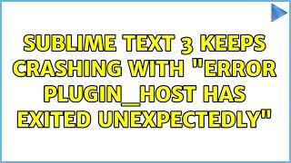 Sublime Text 3 keeps crashing with "error: plugin_host has exited unexpectedly"