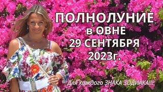 Полнолуние в ОВНЕ 29 сентября 2023г.!!! Для каждого ЗНАКА ЗОДИАКА!!!