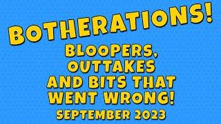 BOTHERATIONS! Bloopers, Outtakes And Bits That Went Wrong! September 2023