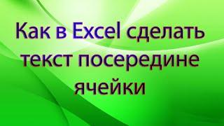 Как в Excel сделать текст посередине ячейки