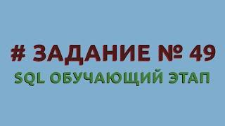 Решение 49 задачи (обучающий этап) сайта sql-ex.ru