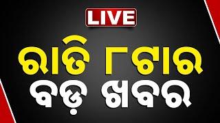  LIVE || ରାତି ୮ଟାର ବଡ଼ ଖବର || 8PM Bulletin || Odisha || Kanak News ||