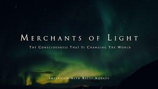 Merchants of Light - The consciousness that is changing the world (with Betty Kovacs)