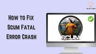 How to Fix Scum Fatal Error Crash ( Best Method!)