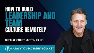 How To Build Leadership And Team Culture Remotely With Justin Kane