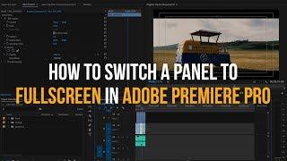 How to Switch a Panel to Full Screen in Adobe Premiere Pro - Quick Tutorial