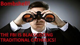 BOMBSHELL REPORT: The FBI Is BLACKLISTING Traditional Catholics!