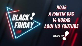    BLACK FRIDAY REDETV!  HOJE A PARTIR DAS 14H