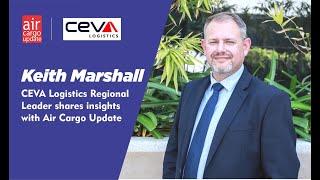 Keith Marshall, CEVA Logistics Regional Leader shares insights with Air Cargo Update