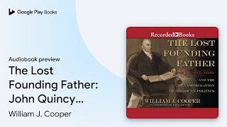 The Lost Founding Father: John Quincy Adams and… by William J. Cooper · Audiobook preview