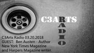 C3Arts Radio  03.20.2018 - GUEST:  Ben Austen | Author