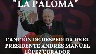 "La paloma" Canción de despedida para el presidente AMLO (Presidente 2018-2024)