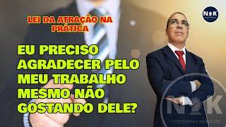 Lei da Atração na Prática, Eu Preciso Agradecer pelo meu Trabalho para Prosperar e ter Abundância