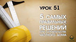 5 самых правильных решений при строительстве частного дома!