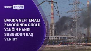 Bakıda neft emalı zavodunda güclü yanğın hansı səbəbdən baş verib?