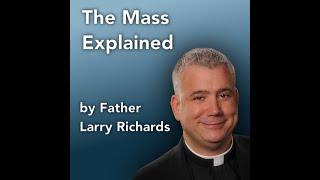 The Mass Explained by Fr. Larry Richards  -  from Catholicity.com