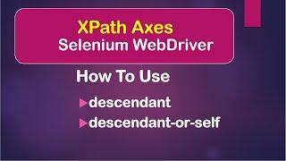 XPath Axes: How To Use descendant and descendant-or-self || Selenium WebDriver || Java