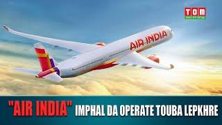 MEEYAM DA SERVICE PIDUNA LAK-KHIBA "AIR INDIA" NGARANG DAGI IMPHAL DA OPERATE TOUBA LEPKHRE
