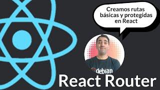 React Router: Rutas básicas y protegidas en React js