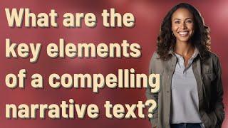 What are the key elements of a compelling narrative text?