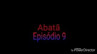 Abatã:EP 9:Que Comecem os Ataques.