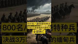 800名八旗铁骑特种兵，与3万装备精良的缅甸兵交战，全部阵亡，乾隆怒不可遏！ #中国 #history #历史 #china #清朝 #中国历史 #历史故事 #历史人物