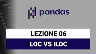 LOC vs ILOC - Pandas Python Tutorial Italiano 06