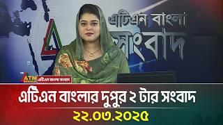 এটিএন বাংলার দুপুর ২ টার সংবাদ | 22.03.2025 | Bangla Khobor | Ajker News | ATN Bangla News