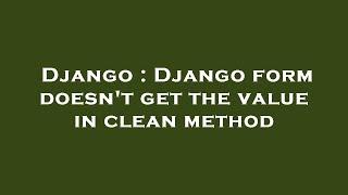 Django : Django form doesn't get the value in clean method