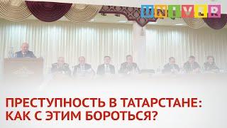 ПРЕСТУПНОСТЬ В ТАТАРСТАНЕ: КАК С ЭТИМ БОРОТЬСЯ?