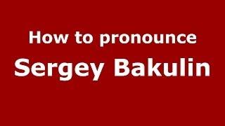 How to pronounce Sergey Bakulin (Russian/Russia) - PronounceNames.com