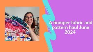 A bumper fabric and pattern haul - Spring/Summer 2024