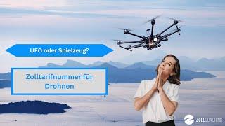 Zolltarifnummer für Drohnen - UFO oder Spielzeug?