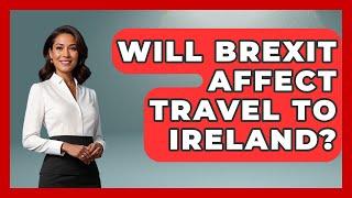 Will Brexit Affect Travel To Ireland? - Western Europe Explorer