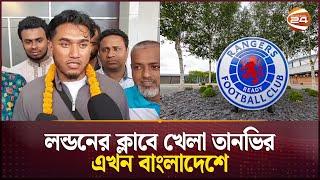 বাফুফের ট্রায়াল দিতে বাংলাদেশে এলেন লন্ডনের ক্লাবে খেলা তানভির | Bangladesh Football | Sports 24