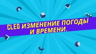 Изменение времени суток и погоды в самп.cleo.