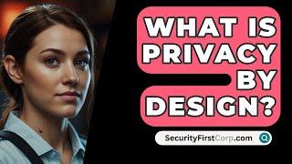 What Is Privacy by Design? - SecurityFirstCorp.com