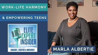 Unlocking Work-Life Harmony and Empowering Teens with Marla Albertie  - Elite Expert Insider Ep. 318