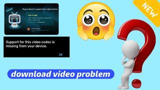 Support for this video codec | Download video problem