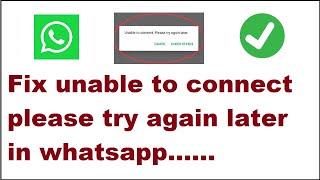 How to Fix unable to connect please try again later in whatsapp