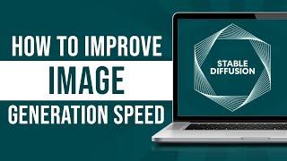 How to Improve Stable Diffusion Image Generation Speed?