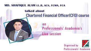 Md. Shafiqul Alam LL.B, ACS, FCA, FCMA talked about Chartered Financial officer(CFO) Course