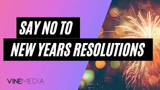 3 Reasons to NOT have a New Years resolution