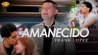 Frank Lopez  - Ando Amanecido (Video Oficial)