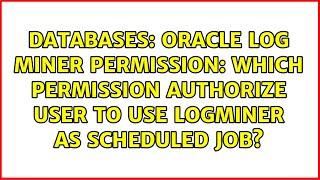 Oracle log miner permission: which permission authorize user to use logMiner as scheduled JOB?