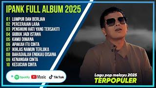 LUMPUR DAN BERLIAN - IPANK FULL ALBUM TERPOPULER - LAGU POP MELAYU TERBARU 2025