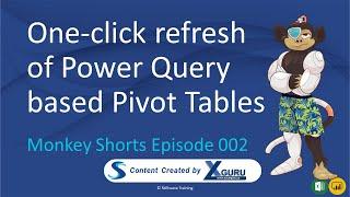 One click refresh of Power Query based Pivot Tables - Monkey Shorts Episode 002