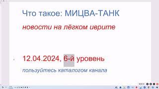 Что такое: МИЦВА-ТАНК. Новости на лёгком иврите. 12.04.2024, 6-й уровень