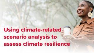 Webinar | Using climate-related scenario analysis to assess climate resilience