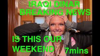 IRAQI DINAR IS THIS THE WEEKEND??? MUST WATCH 7 Min